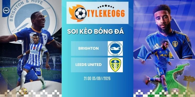 Soi kèo Brighton vs Leeds United - NHA, 05/09/2026 