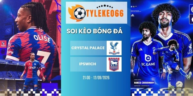 Kèo nhà cái Crystal Palace vs Ipswich Town hôm nay ngày 12/09/2026 - NHA